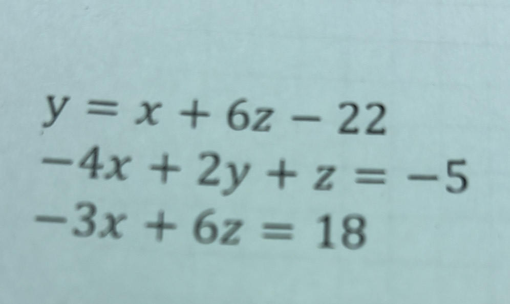 y=x+6z-22
-4x+2y+z=-5
-3x+6z=18