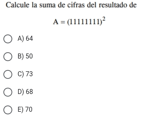 Calcule la suma de cifras del resultado de
A=(11111111)^2
A) 64
B) 50
C) 73
D) 68
E) 70