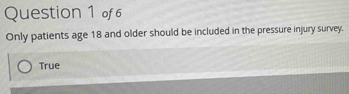 Only patients age 18 and older should be included in the pressure injury survey.
True