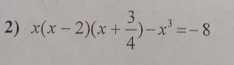 x(x-2)(x+ 3/4 )-x^3=-8