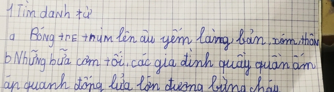 Tim dawh tù 
a Boing inE thum ten ao yén laing jàn som thàu 
Nhyng buā com tói, cau qua dink quāy quān am 
an quank dong lua ton deing Bind chou