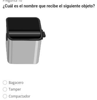 Pregunta T
¿Cuál es el nombre que recibe el siguiente objeto?
Bagacero
Tamper
Compactador