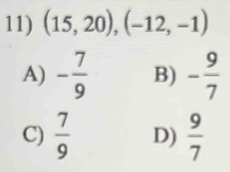 (15,20),(-12,-1)
A) - 7/9  B) - 9/7 
C)  7/9   9/7 
D)