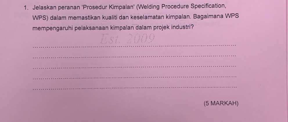 Jelaskan peranan 'Prosedur Kimpalan' (Welding Procedure Specification, 
WPS) dalam memastikan kualiti dan keselamatan kimpalan. Bagaimana WPS 
mempengaruhi pelaksanaan kimpalan dalam projek industri? 
_ 
_ 
_ 
_ 
_ 
(5 MARKAH)