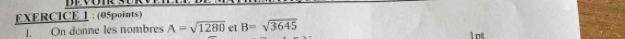 On donne les nombres A=sqrt(1280) et B=sqrt(3645) I nt