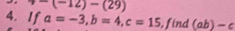 -(-12)-(29)
4. If a=-3, b=4, c=15 find (ab)-c