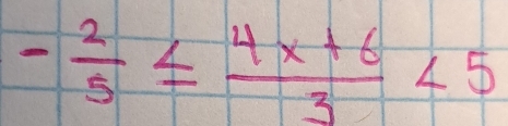 - 2/5 ≤  (4x+6)/3 <5</tex>