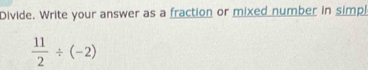 Divide. Write your answer as a fraction or mixed number in simp
 11/2 / (-2)