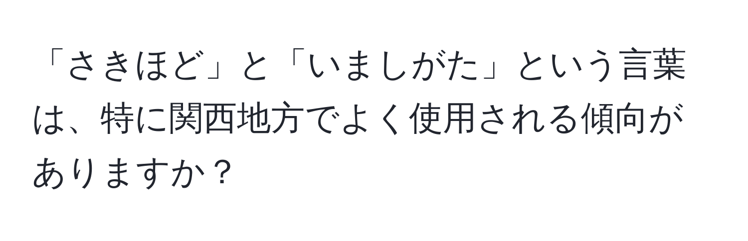 「さきほど」と「いましがた」という言葉は、特に関西地方でよく使用される傾向がありますか？