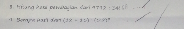 Hitung hasil pembagian dari 9792:34 68 
9. Berapa hasil dari (12+15):(5:2) ?