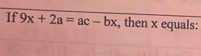 If 9x+2a=ac-bx , then x equals: