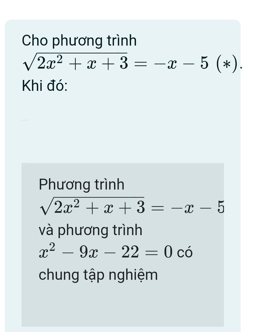 Cho phương trình
sqrt(2x^2+x+3)=-x-5(*). 
Khi đó:
Phương trình
sqrt(2x^2+x+3)=-x-5
và phương trình
x^2-9x-22=0 có
chung tập nghiệm