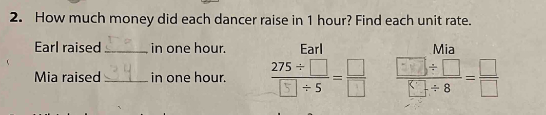 How much money did each dancer raise in 1 hour? Find each unit rate. 
Earl raised _in one hour. Earl Mia 
Mia raised _in one hour.  (□ / □ )/□ / 8 = □ /□  