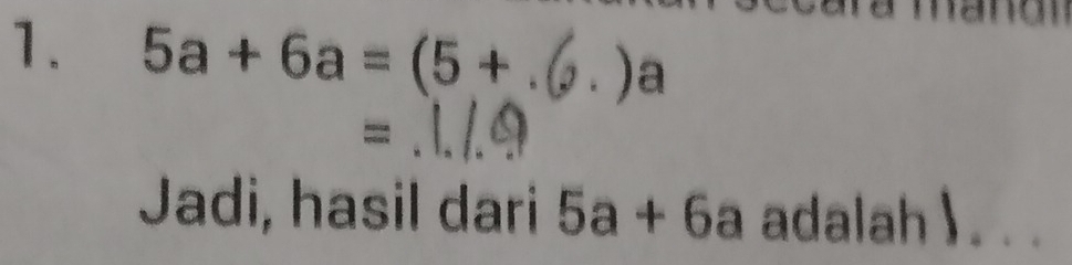 5a+6a=(5+ _ )a
_= 
Jadi, hasil dari 5a+6a adalah ) . . .