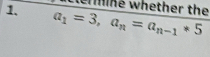 er ne whether the 
1. a_1=3, a_n=a_n-1*5