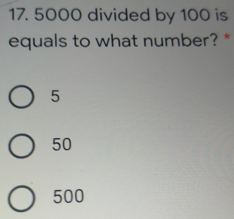 5000 divided by 100 is
equals to what number? *
5
50
500