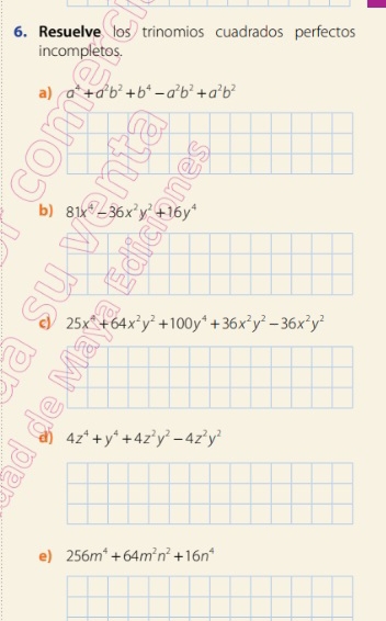 Resuelve los trinomios cuadrados perfectos 
incompletos. 
a) a^4+a^2b^2+b^4-a^2b^2+a^2b^2
b) 81x^4-36x^2y^2+16y^4
c 25x^4+64x^2y^2+100y^4+36x^2y^2-36x^2y^2
d) 4z^4+y^4+4z^2y^2-4z^2y^2
e) 256m^4+64m^2n^2+16n^4