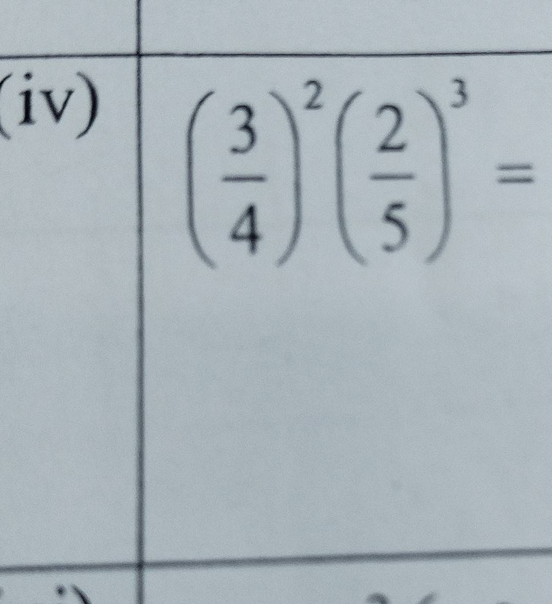 (iv)
( 3/4 )^2( 2/5 )^3=