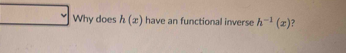 Why does h(x) have an functional inverse h^(-1)(x) 7