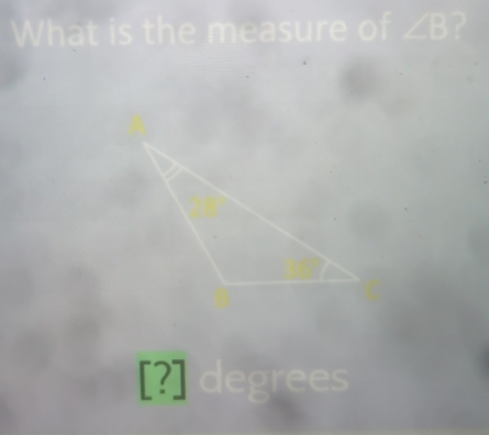 What is the measure of ∠ B ?
[?] degrees