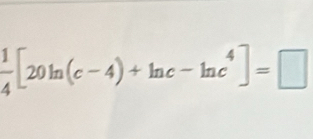  1/4 [20ln (c-4)+ln c-ln c^4]=□