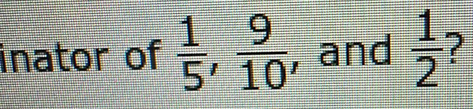 inator of  1/5 ,  9/10  , and  1/2  ?