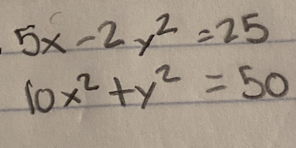 5x-2y^2=25
10x^2+y^2=50