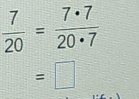  7/20 = 7· 7/20· 7 
=□