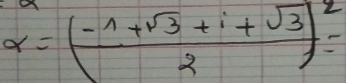 alpha =( (-1+sqrt(3)+i+sqrt(3))/2 )^2=