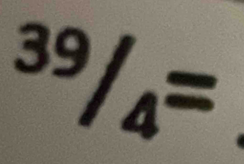 ^39/_4=