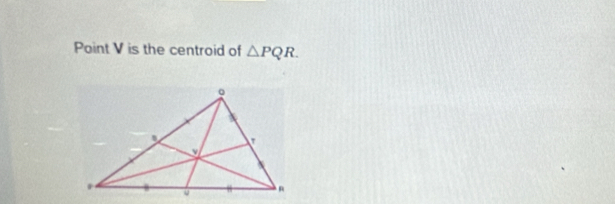 Point V is the centroid of △ PQR.