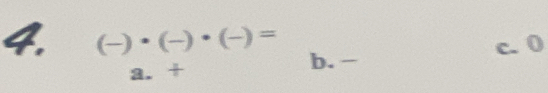 c. 0
4. (frac )· (-)· (-)= b. -
a . +