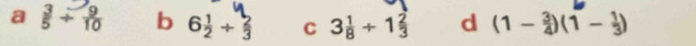 a
b 6 1/2 + 2/3  C 3 1/8 +1 2/3  d (1- 3/4 )(1- 1/3 )