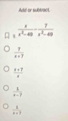 Add or subtract.
9
 7/x+7 
 (x+7)/x 
 1/x-7 
 1/x+7 