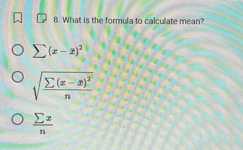 What is the formula to calculate mean?
sumlimits (x-overline x)^2
sqrt(frac sumlimits (x-x)^2)n
 sumlimits x/n 