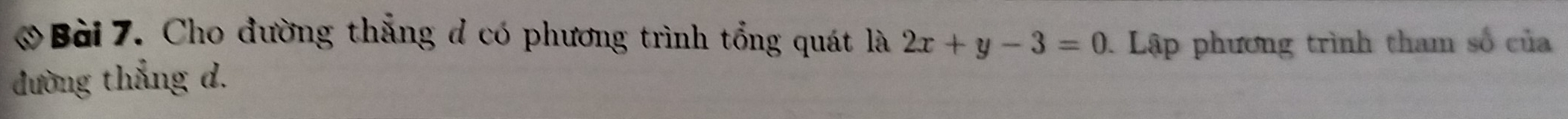 Cho đường thắng d có phương trình tổng quát là 2x+y-3=0 1 Lập phương trình tham số của 
đường thẳng d.