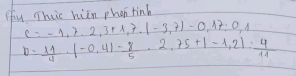 (ou Thic hiin phen tinh
e=-1,7,2,3+1,7,|-3,7|-0,17:0,1
b= 11/4 · |-0.4|- 8/5 · 2.75+|-1.2|: 4/11 