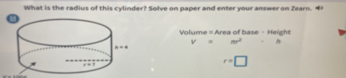 What is the radius of this cylinder? Solve on paper and enter your answer on Zearn. “
Volume = Area of base · Height
V=π r^2 h
r=□