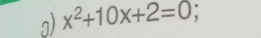 x^2+10x+2=0;