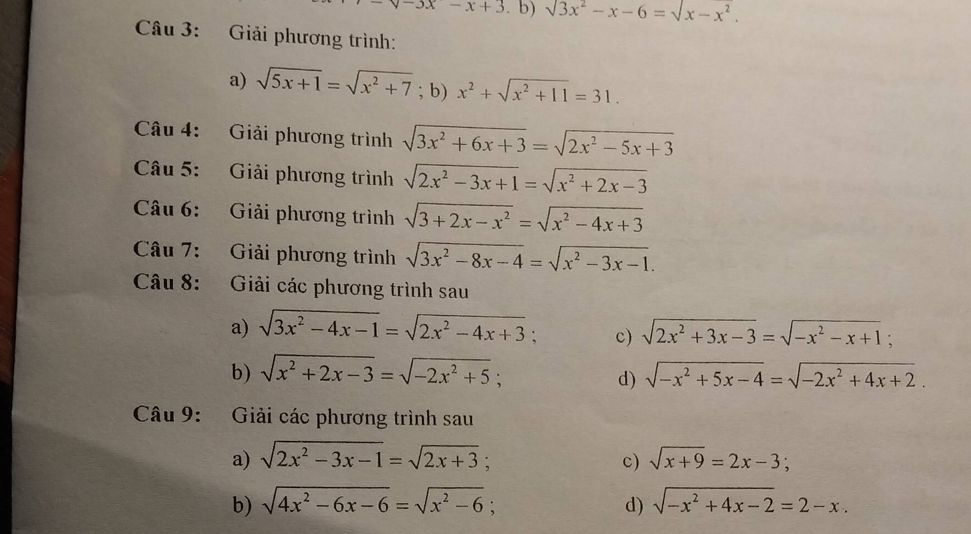 -3x-x+3. b) surd 3x^2-x-6=surd x-x^2. 
Câu 3: Giải phương trình:
a) sqrt(5x+1)=sqrt(x^2+7); b) x^2+sqrt(x^2+11)=31. 
Câu 4: Giải phương trình sqrt(3x^2+6x+3)=sqrt(2x^2-5x+3)
Câu 5: Giải phương trình sqrt(2x^2-3x+1)=sqrt(x^2+2x-3)
Câu 6: Giải phương trình sqrt(3+2x-x^2)=sqrt(x^2-4x+3)
Câu 7: Giải phương trình sqrt(3x^2-8x-4)=sqrt(x^2-3x-1). 
Câu 8: Giải các phương trình sau
a) sqrt(3x^2-4x-1)=sqrt(2x^2-4x+3) :
c) sqrt(2x^2+3x-3)=sqrt(-x^2-x+1); 
b) sqrt(x^2+2x-3)=sqrt(-2x^2+5);
d) sqrt(-x^2+5x-4)=sqrt(-2x^2+4x+2). 
Câu 9: Giải các phương trình sau
a) sqrt(2x^2-3x-1)=sqrt(2x+3); sqrt(x+9)=2x-3; 
c)
b) sqrt(4x^2-6x-6)=sqrt(x^2-6); d) sqrt(-x^2+4x-2)=2-x.