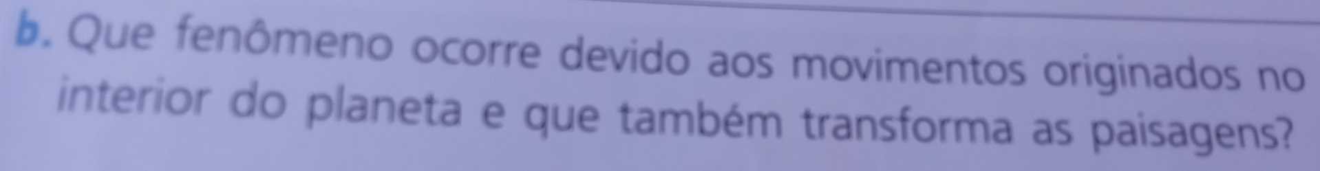 Que fenômeno ocorre devido aos movimentos originados no 
interior do planeta e que também transforma as paisagens?