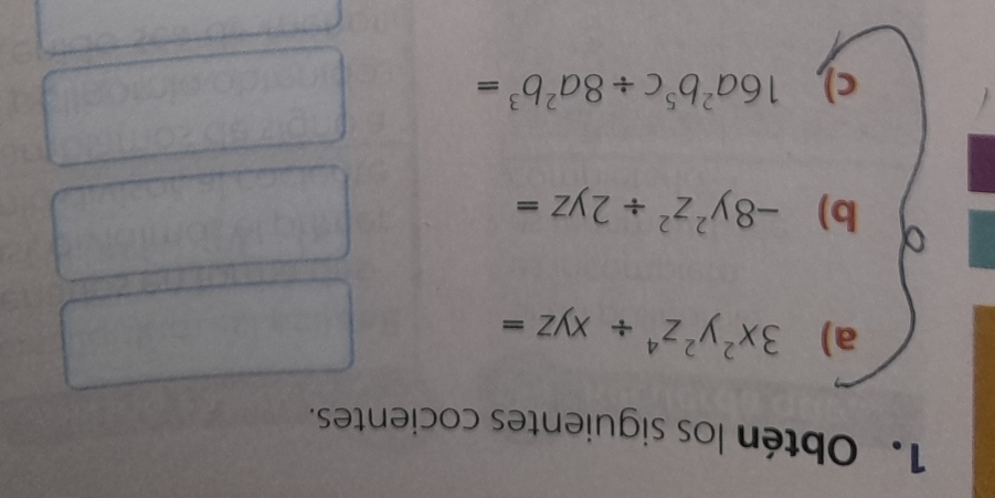 Obtén los siguientes cocientes.
a) 3x^2y^2z^4/ xyz=
b) -8y^2z^2/ 2yz=
c), 16a^2b^5c/ 8a^2b^3=