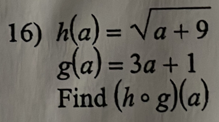 h(a)=sqrt(a+9)
g(a)=3a+1
Find (hcirc g)(a)