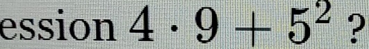 ession 4· 9+5^2 ?