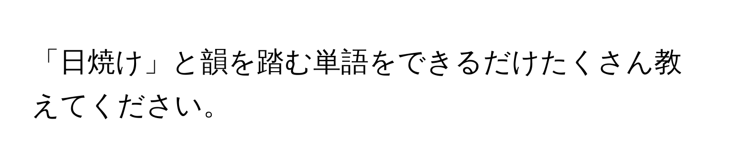 「日焼け」と韻を踏む単語をできるだけたくさん教えてください。