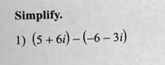 Simplify. 
1) (5+6i)-(-6-3i)