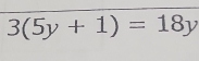 3(5y+1)=18y