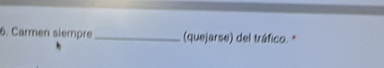 Carmen siempre _(quejarse) del tráfico. *