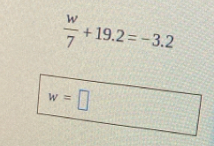  w/7 +19.2=-3.2
w=□