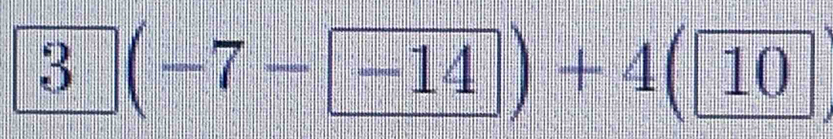 3(-7- -14)+4(10)